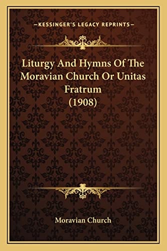 Liturgy And Hymns Of The Moravian Church Or Unitas Fratrum (1908)