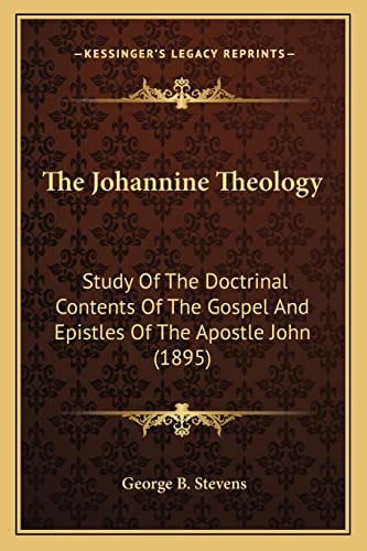 The Johannine Theology: Study Of The Doctrinal Contents Of The Gospel And Epistles Of The Apostle John (1895)