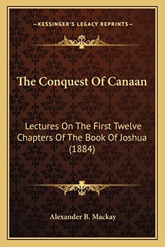 The Conquest Of Canaan: Lectures On The First Twelve Chapters Of The Book Of Joshua (1884)