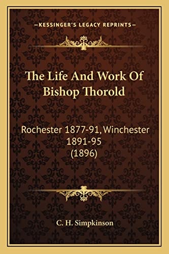 The Life And Work Of Bishop Thorold: Rochester 1877-91, Winchester 1891-95 (1896)