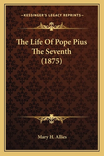 The Life Of Pope Pius The Seventh (1875)