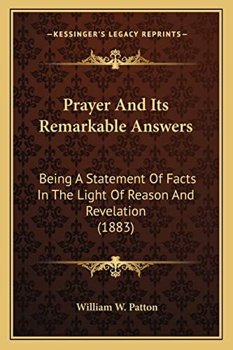 Prayer And Its Remarkable Answers: Being A Statement Of Facts In The Light Of Reason And Revelation (1883)
