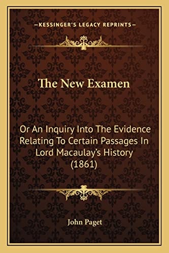 The New Examen: Or An Inquiry Into The Evidence Relating To Certain Passages In Lord Macaulay's History (1861)