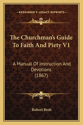 The Churchman's Guide To Faith And Piety V1: A Manual Of Instruction And Devotions (1867)