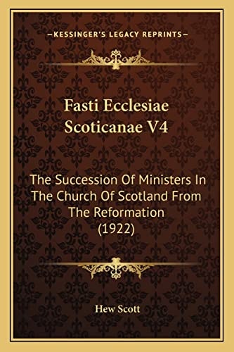 Fasti Ecclesiae Scoticanae V4: The Succession Of Ministers In The Church Of Scotland From The Reformation (1922)