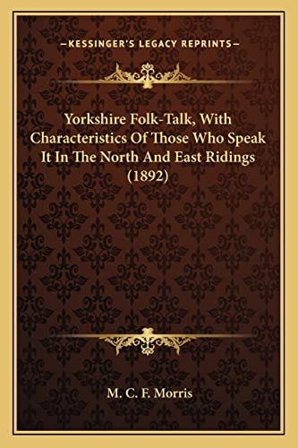 Yorkshire Folk-Talk, With Characteristics Of Those Who Speak It In The North And East Ridings (1892)