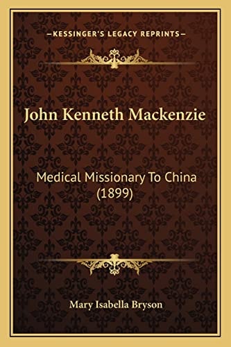 John Kenneth Mackenzie: Medical Missionary To China (1899)