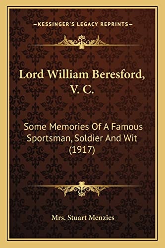 Lord William Beresford, V. C.: Some Memories Of A Famous Sportsman, Soldier And Wit (1917)