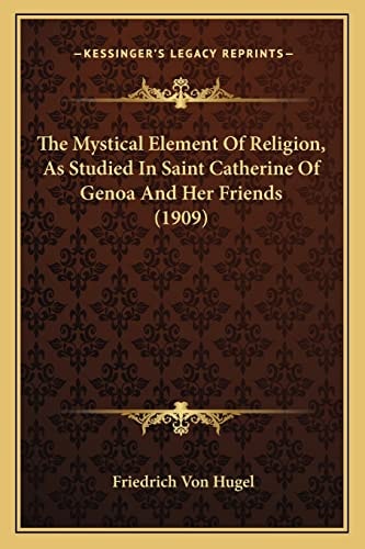 The Mystical Element Of Religion, As Studied In Saint Catherine Of Genoa And Her Friends (1909)