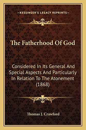 The Fatherhood Of God: Considered In Its General And Special Aspects And Particularly In Relation To The Atonement (1868)