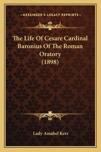 The Life Of Cesare Cardinal Baronius Of The Roman Oratory (1898)