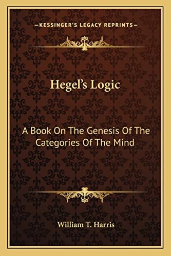 Hegel's Logic: A Book On The Genesis Of The Categories Of The Mind: A Critical Exposition (1890)
