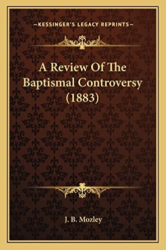 A Review Of The Baptismal Controversy (1883)