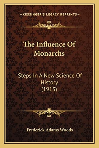 The Influence Of Monarchs: Steps In A New Science Of History (1913)
