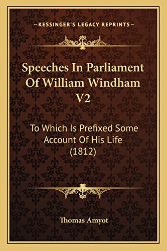 Speeches In Parliament Of William Windham V2: To Which Is Prefixed Some Account Of His Life (1812)