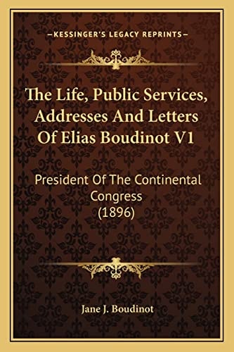 The Life, Public Services, Addresses And Letters Of Elias Boudinot V1: President Of The Continental Congress (1896)