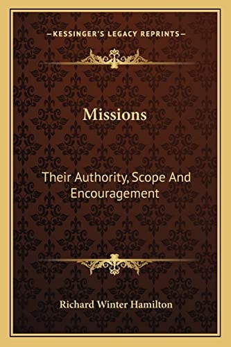 Missions: Their Authority, Scope And Encouragement: An Essay (1846)