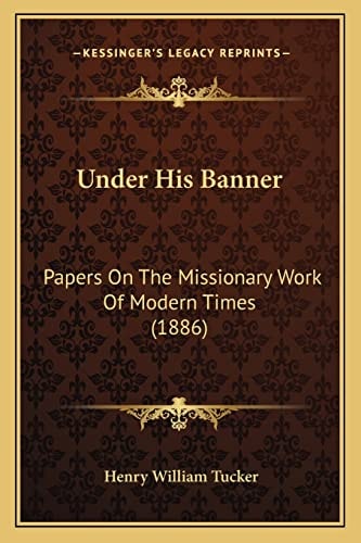 Under His Banner: Papers On The Missionary Work Of Modern Times (1886)