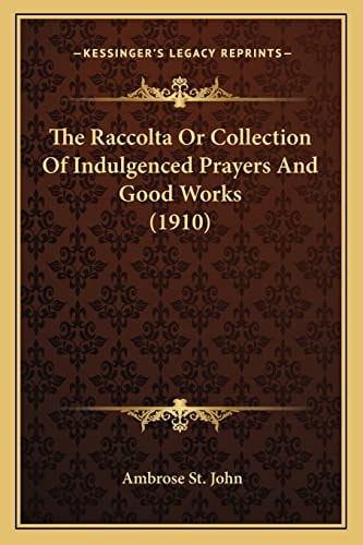 The Raccolta Or Collection Of Indulgenced Prayers And Good Works (1910)