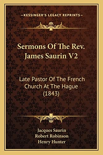 Sermons Of The Rev. James Saurin V2: Late Pastor Of The French Church At The Hague (1843)