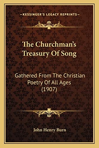 The Churchman's Treasury Of Song: Gathered From The Christian Poetry Of All Ages (1907)