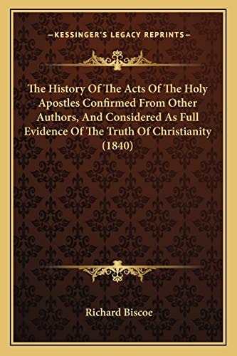 The History Of The Acts Of The Holy Apostles Confirmed From Other Authors, And Considered As Full Evidence Of The Truth Of Christianity (1840)