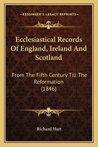 Ecclesiastical Records Of England, Ireland And Scotland: From The Fifth Century Till The Reformation (1846)