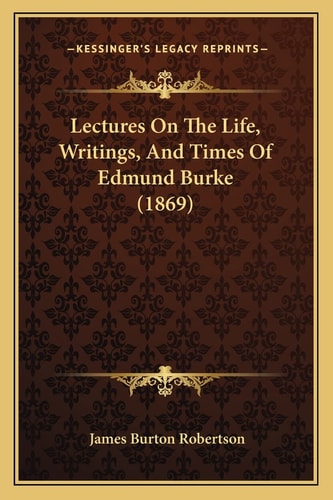 Lectures On The Life, Writings, And Times Of Edmund Burke (1869)