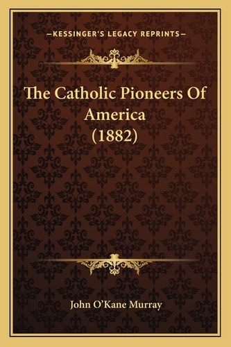 The Catholic Pioneers Of America (1882)