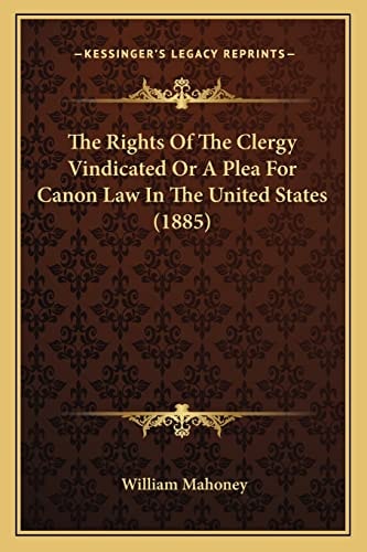 The Rights Of The Clergy Vindicated Or A Plea For Canon Law In The United States (1885)
