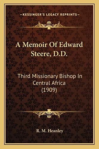 A Memoir Of Edward Steere, D.D.: Third Missionary Bishop In Central Africa (1909)