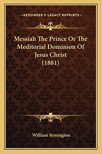 Messiah The Prince Or The Meditorial Dominion Of Jesus Christ (1881)