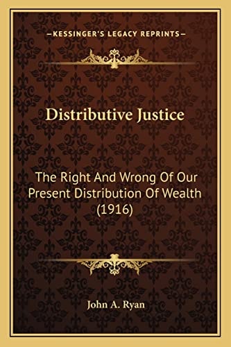 Distributive Justice: The Right And Wrong Of Our Present Distribution Of Wealth (1916)