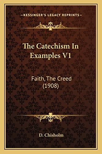 The Catechism In Examples V1: Faith, The Creed (1908)