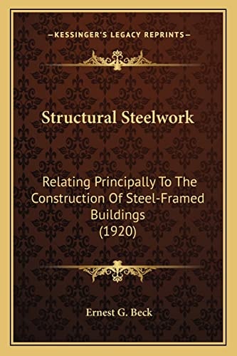 Structural Steelwork: Relating Principally To The Construction Of Steel-Framed Buildings (1920)