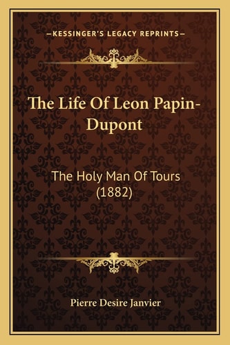 The Life Of Leon Papin-Dupont: The Holy Man Of Tours (1882)