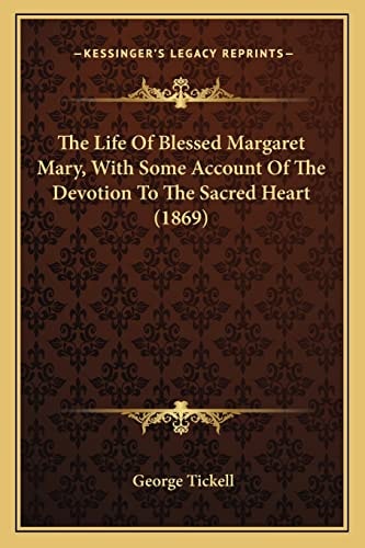 The Life Of Blessed Margaret Mary, With Some Account Of The Devotion To The Sacred Heart (1869)