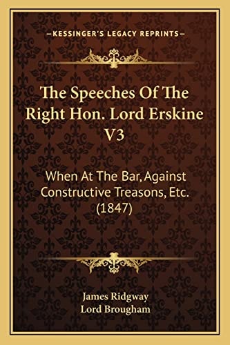 The Speeches Of The Right Hon. Lord Erskine V3: When At The Bar, Against Constructive Treasons, Etc. (1847)