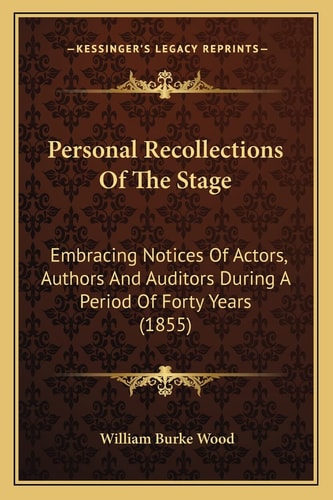 Personal Recollections Of The Stage: Embracing Notices Of Actors, Authors And Auditors During A Period Of Forty Years (1855)