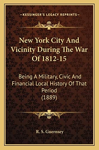 New York City And Vicinity During The War Of 1812-15: Being A Military, Civic And Financial Local History Of That Period (1889)