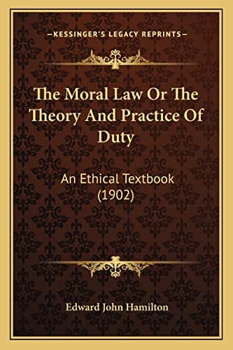 The Moral Law Or The Theory And Practice Of Duty: An Ethical Textbook (1902)