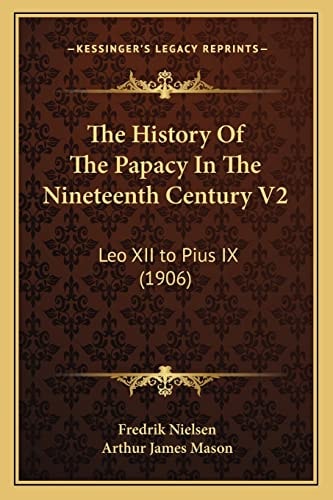 The History Of The Papacy In The Nineteenth Century V2: Leo XII to Pius IX (1906)