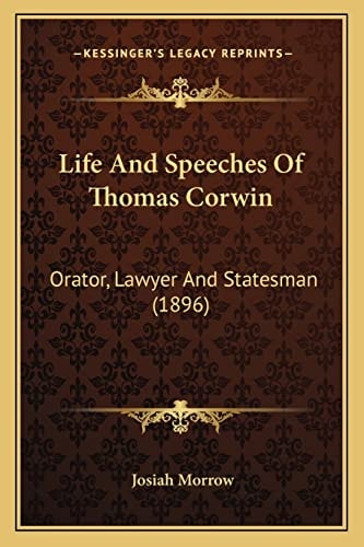 Life And Speeches Of Thomas Corwin: Orator, Lawyer And Statesman (1896)