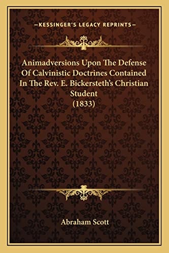 Animadversions Upon The Defense Of Calvinistic Doctrines Contained In The Rev. E. Bickersteth's Christian Student (1833)