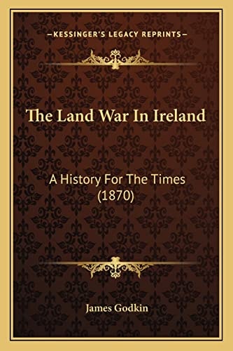 The Land War In Ireland: A History For The Times (1870)