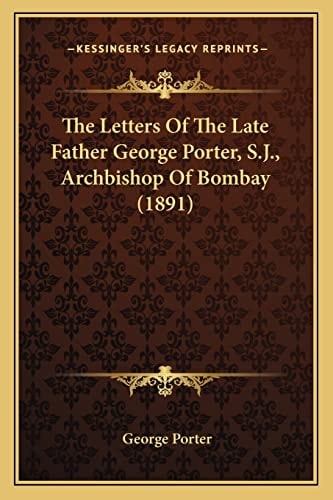 The Letters Of The Late Father George Porter, S.J., Archbishop Of Bombay (1891)