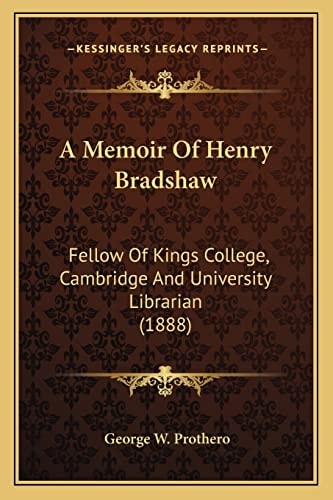 A Memoir Of Henry Bradshaw: Fellow Of Kings College, Cambridge And University Librarian (1888)