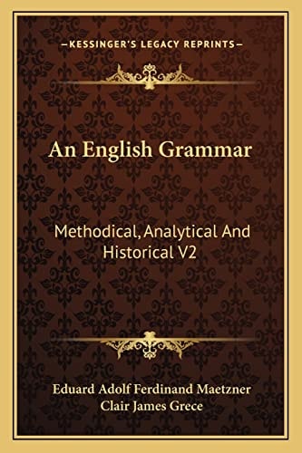 An English Grammar: Methodical, Analytical And Historical V2: With A Treatise On The Orthography, Prosody, Inflections And Syntax Of The English Tongue (1874)