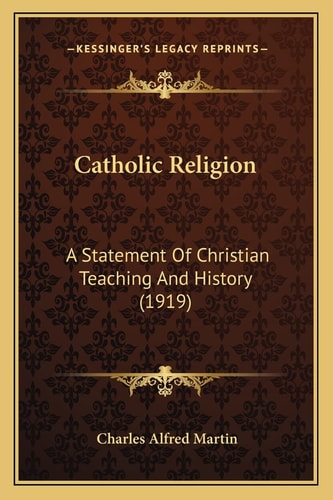 Catholic Religion: A Statement Of Christian Teaching And History (1919)