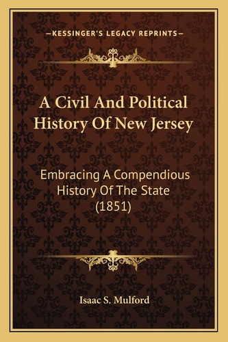 A Civil And Political History Of New Jersey: Embracing A Compendious History Of The State (1851)